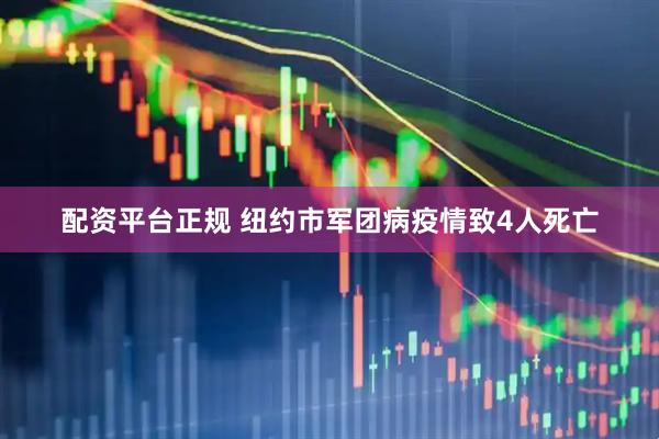 配资平台正规 纽约市军团病疫情致4人死亡