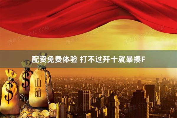 配资免费体验 打不过歼十就暴揍F