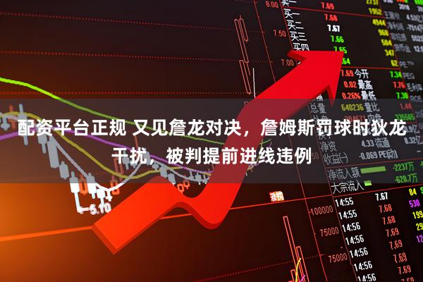 配资平台正规 又见詹龙对决，詹姆斯罚球时狄龙干扰，被判提前进线违例